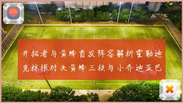 开拓者与黄蜂首发阵容解析霍勒迪克林根对决黄蜂三核与小乔迪亚巴特